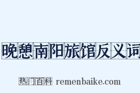 晚憩南阳旅馆反义词是什么意思的图片